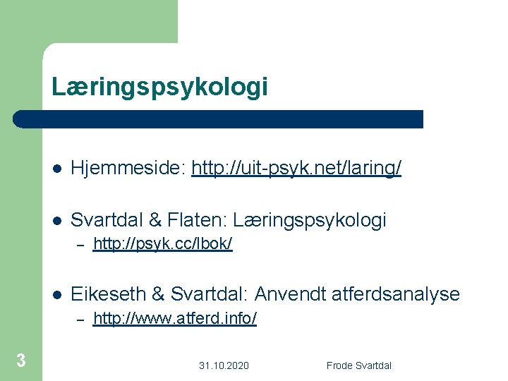 Læringspsykologi l Hjemmeside: http: //uit-psyk. net/laring/ l Svartdal & Flaten: Læringspsykologi – l Eikeseth