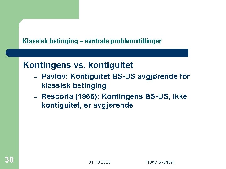 Klassisk betinging – sentrale problemstillinger Kontingens vs. kontiguitet – – 30 Pavlov: Kontiguitet BS-US