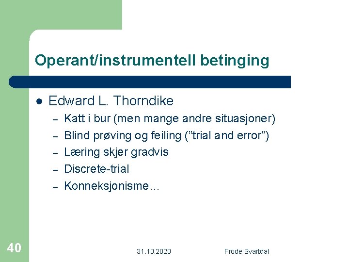 Operant/instrumentell betinging l Edward L. Thorndike – – – 40 Katt i bur (men