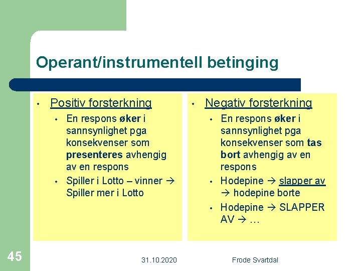 Operant/instrumentell betinging • Positiv forsterkning • • En respons øker i sannsynlighet pga konsekvenser