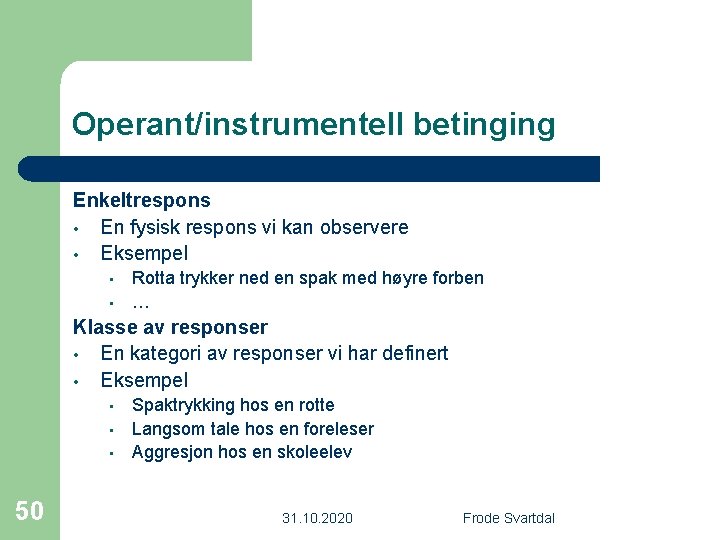 Operant/instrumentell betinging Enkeltrespons • En fysisk respons vi kan observere • Eksempel • •