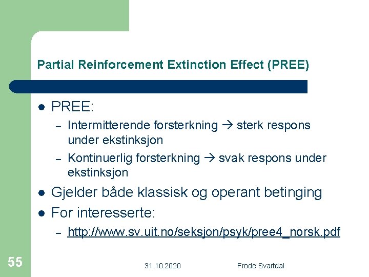 Partial Reinforcement Extinction Effect (PREE) l PREE: – – l l Gjelder både klassisk