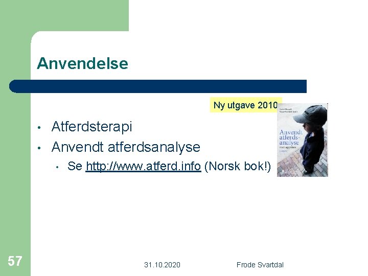 Anvendelse Ny utgave 2010 • • Atferdsterapi Anvendt atferdsanalyse • 57 Se http: //www.