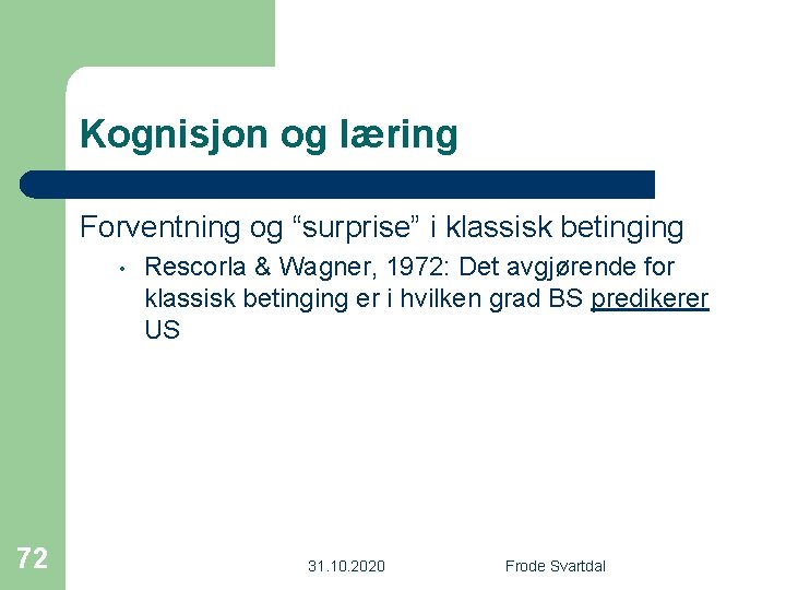 Kognisjon og læring Forventning og “surprise” i klassisk betinging • 72 Rescorla & Wagner,