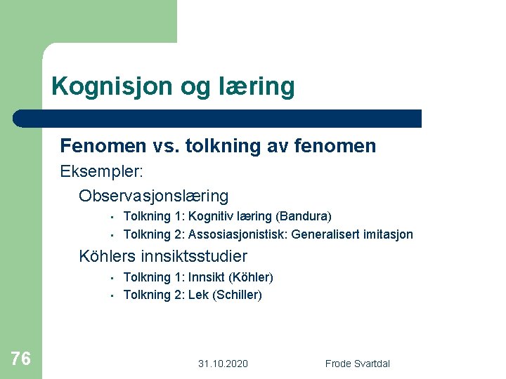 Kognisjon og læring Fenomen vs. tolkning av fenomen Eksempler: Observasjonslæring • • Tolkning 1: