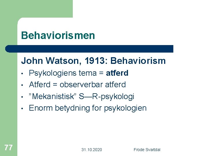 Behaviorismen John Watson, 1913: Behaviorism • • 77 Psykologiens tema = atferd Atferd =