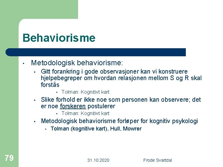 Behaviorisme • Metodologisk behaviorisme: • Gitt forankring i gode observasjoner kan vi konstruere hjelpebegreper