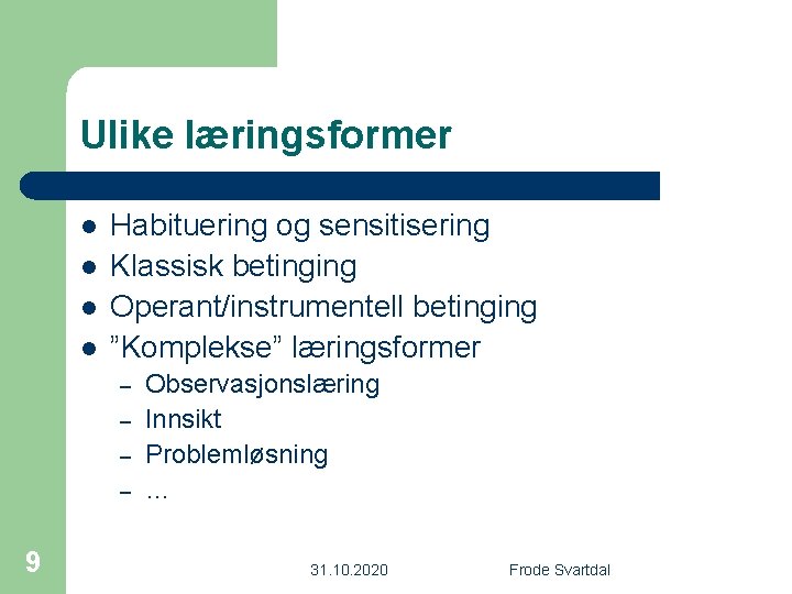 Ulike læringsformer l l Habituering og sensitisering Klassisk betinging Operant/instrumentell betinging ”Komplekse” læringsformer –