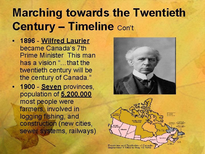 Marching towards the Twentieth Century – Timeline Con’t • 1896 - Wilfred Laurier became