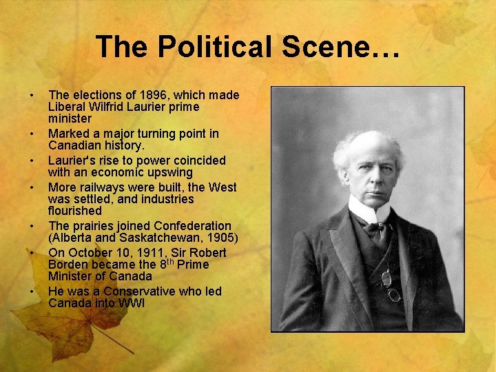 The Political Scene… • • The elections of 1896, which made Liberal Wilfrid Laurier