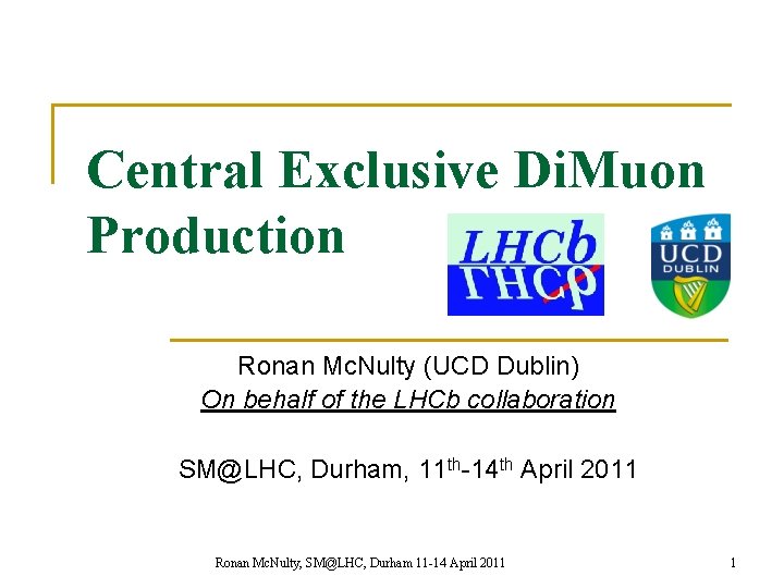 Central Exclusive Di. Muon Production Ronan Mc. Nulty (UCD Dublin) On behalf of the