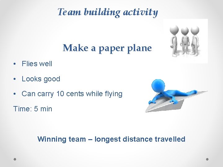 Team building activity Make a paper plane • Flies well • Looks good •