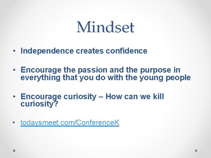 Mindset • Independence creates confidence • Encourage the passion and the purpose in everything