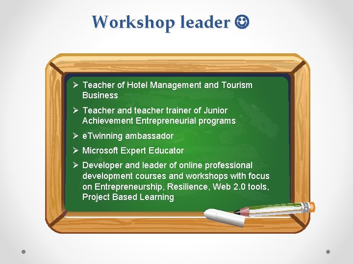 Workshop leader Ø Teacher of Hotel Management and Tourism Business Ø Teacher and teacher