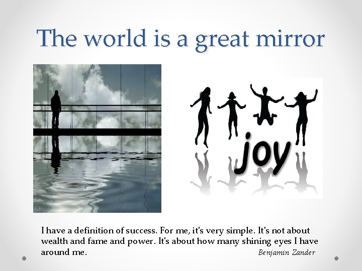 The world is a great mirror I have a definition of success. For me,