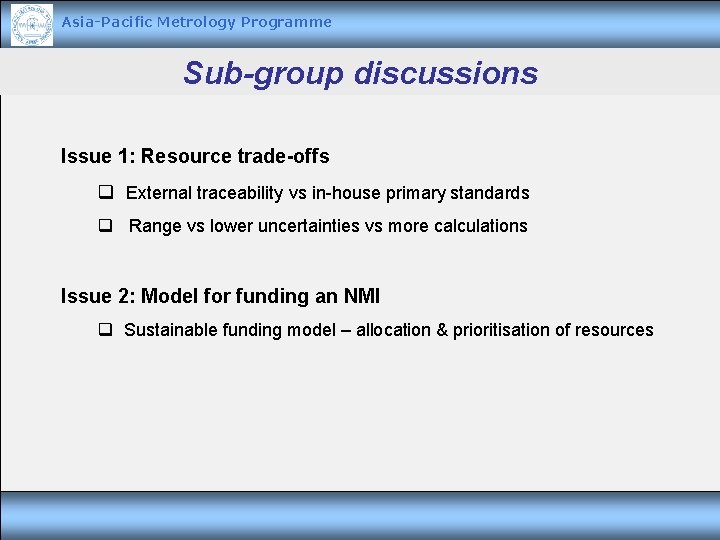 Asia-Pacific Metrology Programme Sub-group discussions Issue 1: Resource trade-offs q External traceability vs in-house