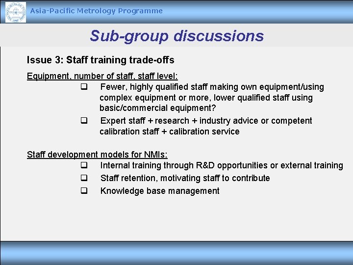 Asia-Pacific Metrology Programme Sub-group discussions Issue 3: Staff training trade-offs Equipment, number of staff,