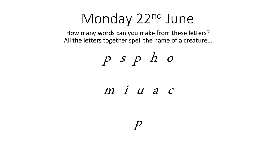 Monday nd 22 June How many words can you make from these letters? All