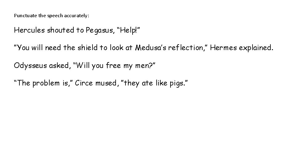 Punctuate the speech accurately: Hercules shouted to Pegasus, “Help!” ”You will need the shield