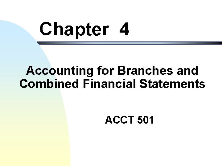 Chapter 4 Accounting for Branches and Combined Financial Statements ACCT 501 