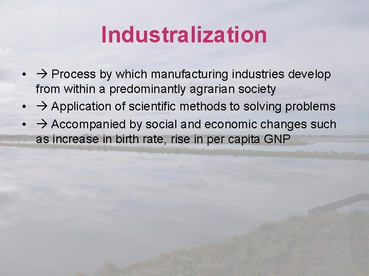 Industralization • Process by which manufacturing industries develop from within a predominantly agrarian society