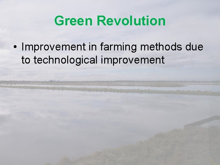 Green Revolution • Improvement in farming methods due to technological improvement 