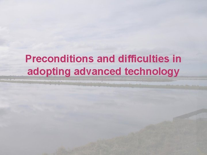 Preconditions and difficulties in adopting advanced technology 