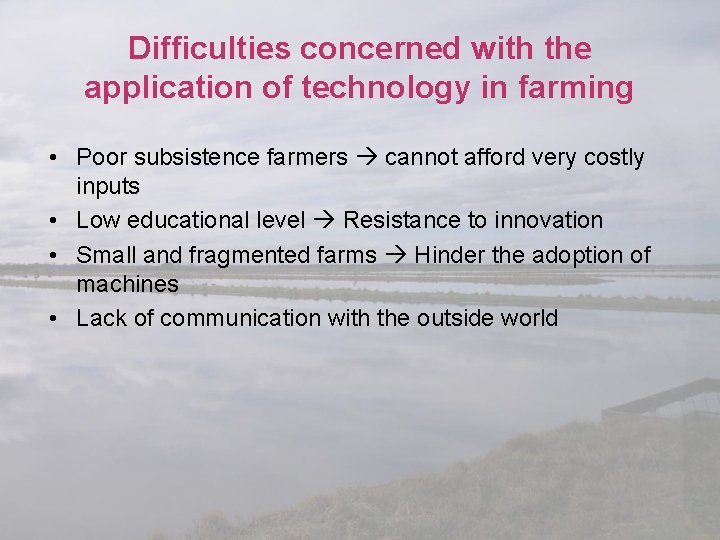 Difficulties concerned with the application of technology in farming • Poor subsistence farmers cannot