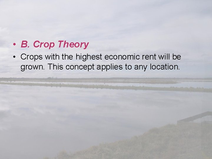  • B. Crop Theory • Crops with the highest economic rent will be