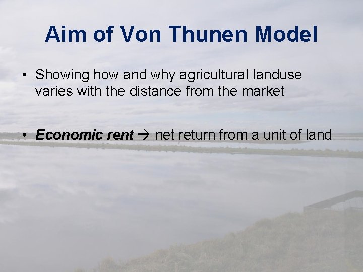 Aim of Von Thunen Model • Showing how and why agricultural landuse varies with
