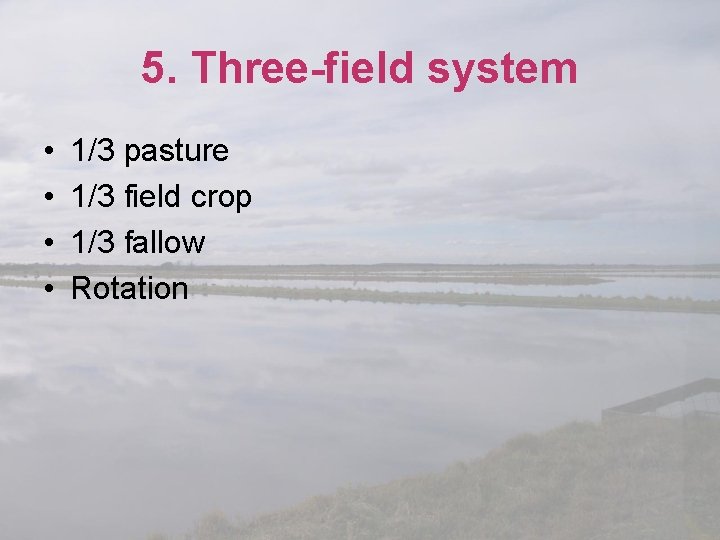 5. Three-field system • • 1/3 pasture 1/3 field crop 1/3 fallow Rotation 
