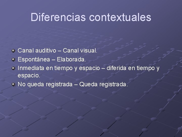 Diferencias contextuales Canal auditivo – Canal visual. Espontánea – Elaborada. Inmediata en tiempo y