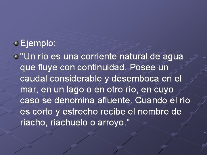 Ejemplo: "Un río es una corriente natural de agua que fluye continuidad. Posee un