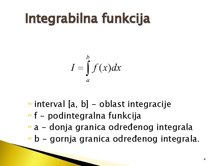 Integrabilna funkcija interval [a, b] - oblast integracije f - podintegralna funkcija a -