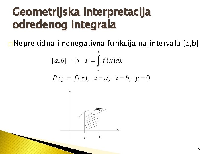 Geometrijska interpretacija određenog integrala � Neprekidna i nenegativna funkcija na intervalu [a, b] 5