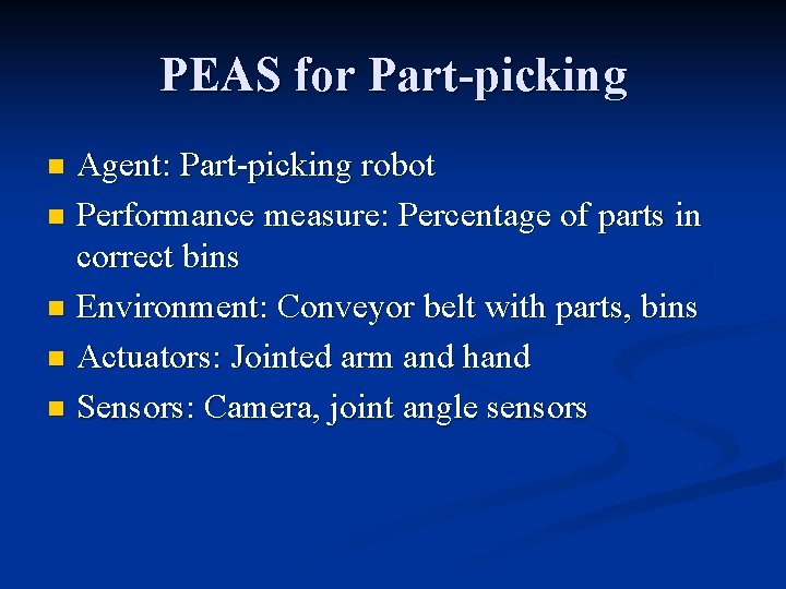 PEAS for Part-picking Agent: Part-picking robot n Performance measure: Percentage of parts in correct