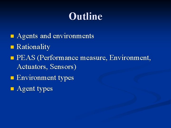 Outline Agents and environments n Rationality n PEAS (Performance measure, Environment, Actuators, Sensors) n