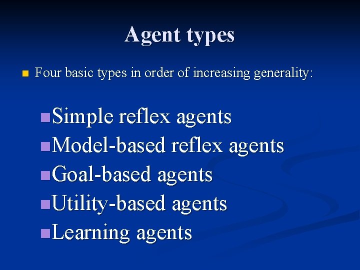 Agent types n Four basic types in order of increasing generality: n. Simple reflex
