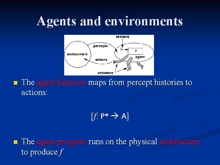 Agents and environments n The agent function maps from percept histories to actions: [f: