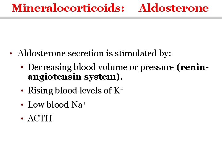 Mineralocorticoids: Aldosterone • Aldosterone secretion is stimulated by: • Decreasing blood volume or pressure