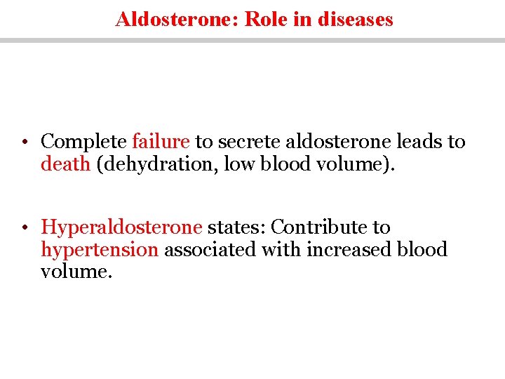 Aldosterone: Role in diseases • Complete failure to secrete aldosterone leads to death (dehydration,