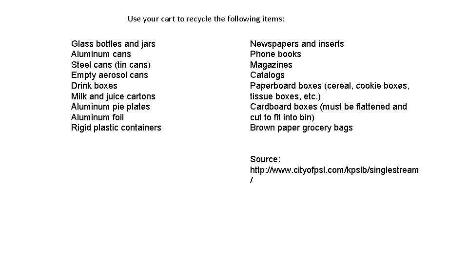 Use your cart to recycle the following items: Glass bottles and jars Aluminum cans