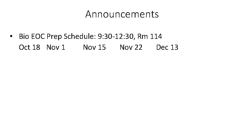 Announcements • Bio EOC Prep Schedule: 9: 30 -12: 30, Rm 114 Oct 18