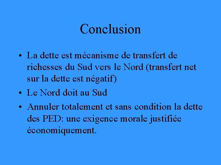 Conclusion • La dette est mécanisme de transfert de richesses du Sud vers le