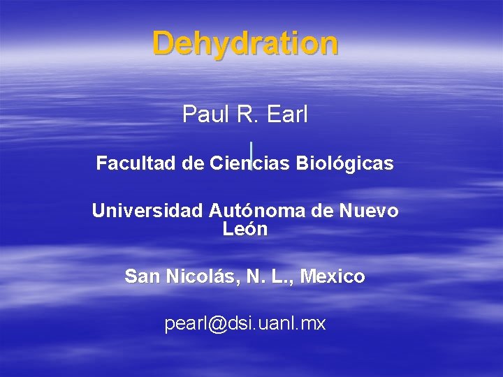 Dehydration Paul R. Earl | Biológicas Facultad de Ciencias Universidad Autónoma de Nuevo León