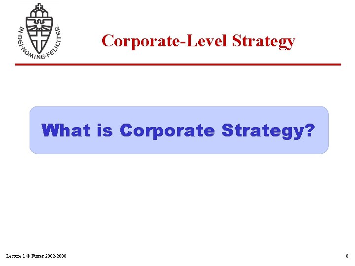Corporate-Level Strategy What is Corporate Strategy? Lecture 1 © Furrer 2002 -2008 8 