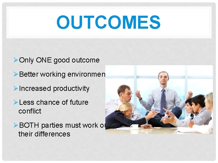 OUTCOMES ØOnly ONE good outcome ØBetter working environment ØIncreased productivity ØLess chance of future