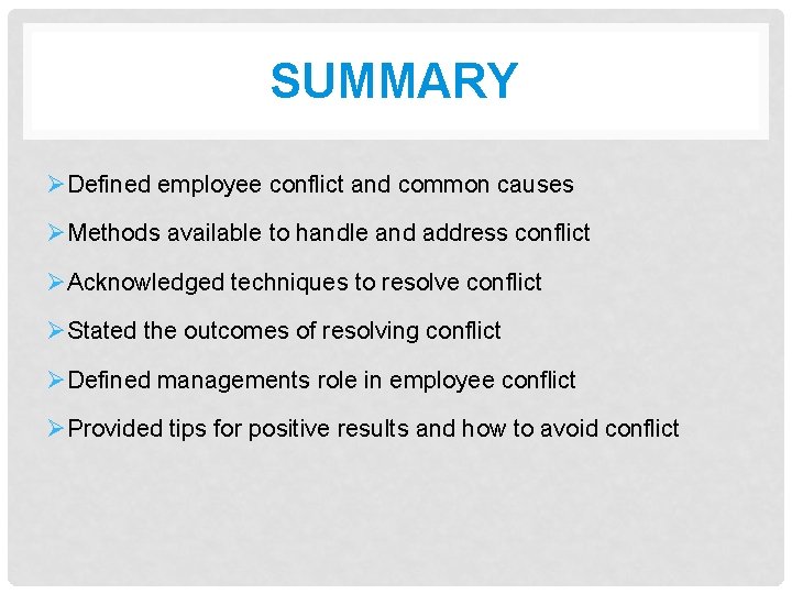 SUMMARY ØDefined employee conflict and common causes ØMethods available to handle and address conflict