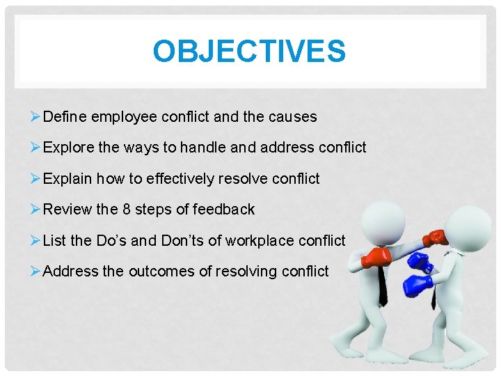 OBJECTIVES ØDefine employee conflict and the causes ØExplore the ways to handle and address