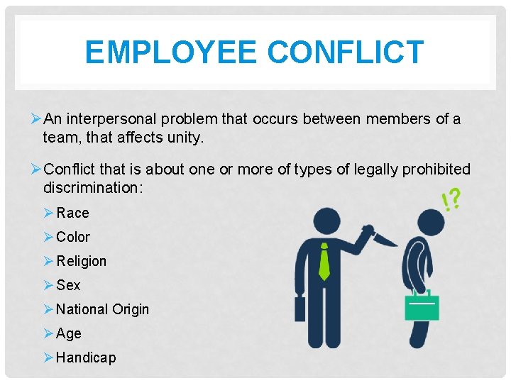 EMPLOYEE CONFLICT ØAn interpersonal problem that occurs between members of a team, that affects